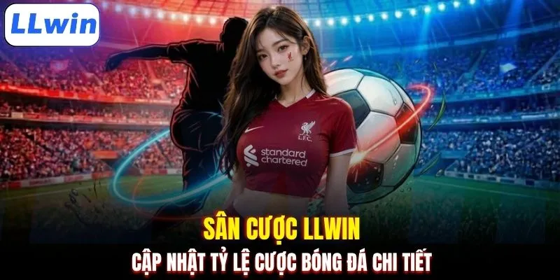 Sân cược LLWIN cập nhật tỷ lệ cược bóng đá chi tiết 
